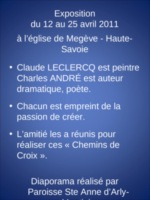 Exposition du 12 au 25 avril 2011 à léglise de Megève - Haute-Savoie Claude LECLERCQ est peintre Charles ANDRÉ est auteur dramatique, poète. Chacun est.